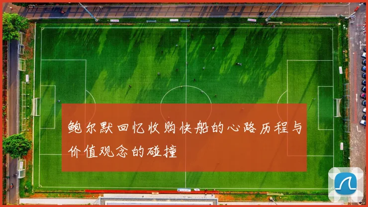 鲍尔默回忆收购快船的心路历程与价值观念的碰撞